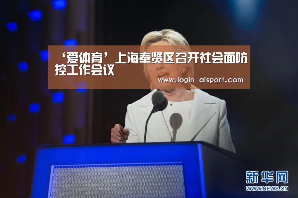 ‘爱体育’上海奉贤区召开社会面防控工作会议(图1) 爱体育